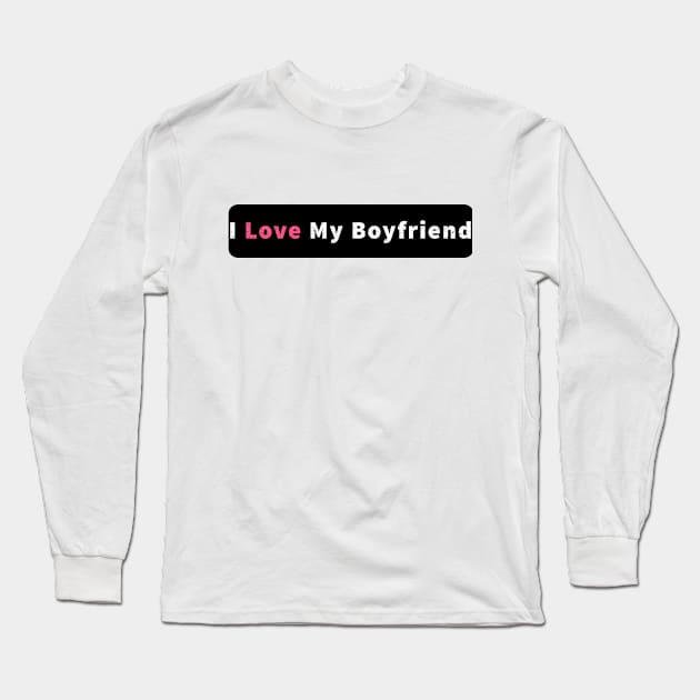 I Love My Boyfriend Long Sleeve T-Shirt by DesignerMAN